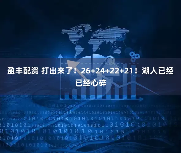 盈丰配资 打出来了！26+24+22+21！湖人已经已经心碎